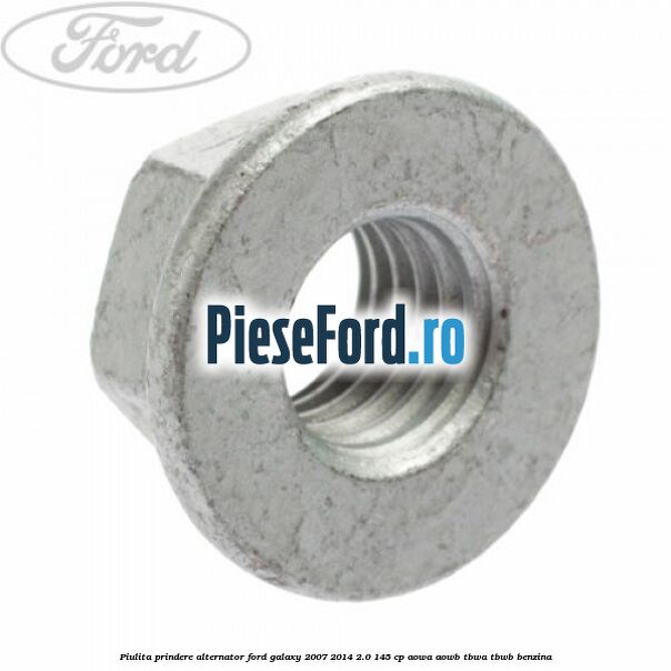 Piulita prindere alternator Ford Galaxy 2007-2014 2.0 145 cp AOWA, AOWB, TBWA, TBWB benzina