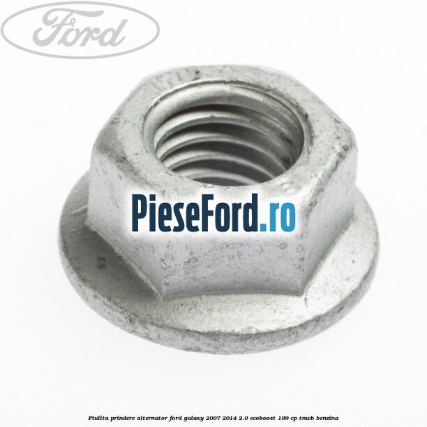Piulita prindere alternator Ford Galaxy 2007-2014 2.0 EcoBoost 199 cp TNWB benzina