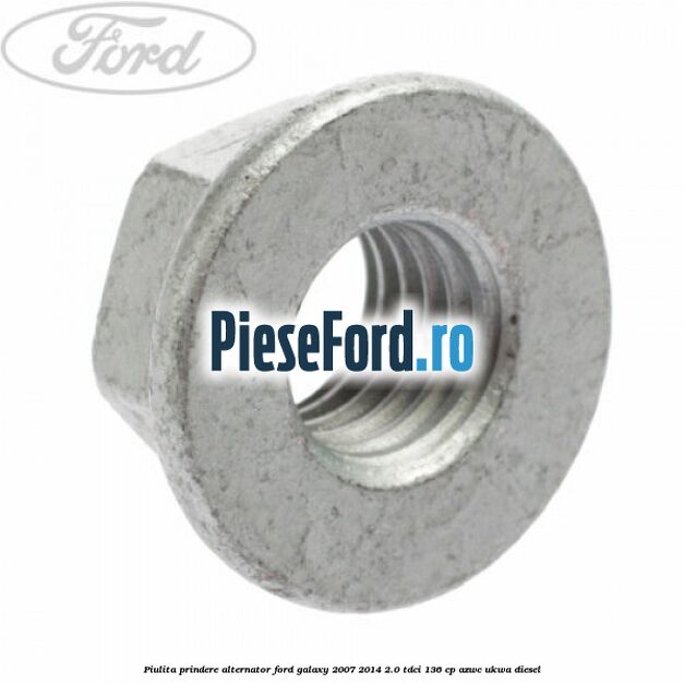 Piulita prindere alternator Ford Galaxy 2007-2014 2.0 TDCi 136 cp Piulita prindere alternator Ford Galaxy 2007-2014 2.0 TDCi 136 cp AZWC, UKWA diesel