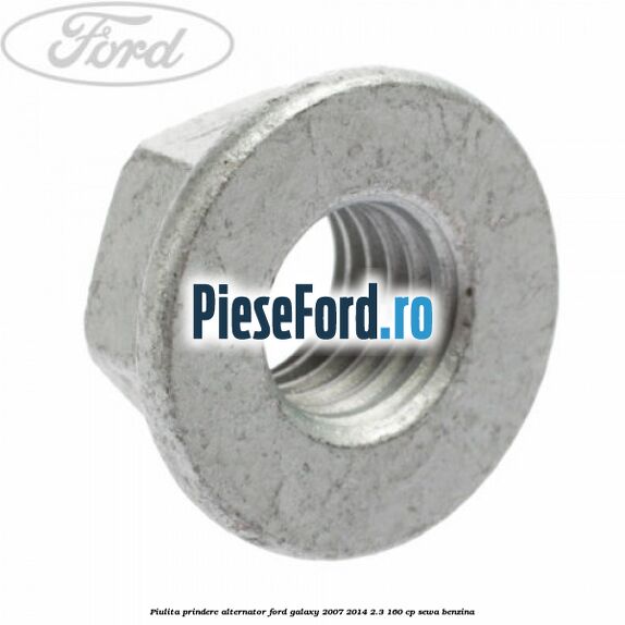 Piulita prindere alternator Ford Galaxy 2007-2014 2.3 160 cp SEWA benzina