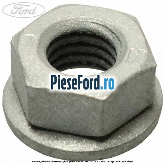 Piulita prindere alternator Ford Grand C-Max 2011-2015 1.6 TDCi 115 cp T1DA, T1DB diesel
