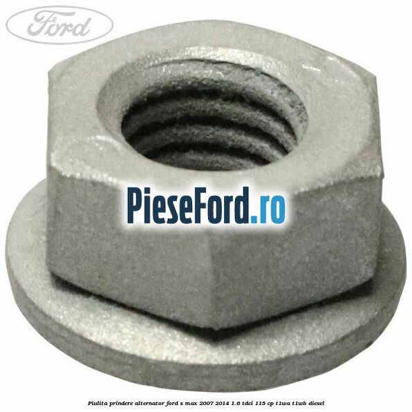 Piulita prindere alternator Ford S-Max 2007-2014 1.6 TDCi 115 cp T1WA, T1WB diesel
