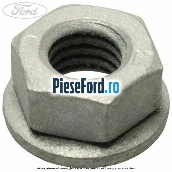 Piulita prindere alternator Ford S-Max 2007-2014 1.6 TDCi 115 cp T1WA, T1WB diesel