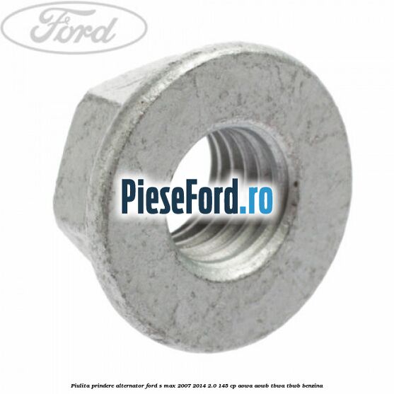 Piulita prindere alternator Ford S-Max 2007-2014 2.0 145 cp AOWA, AOWB, TBWA, TBWB benzina