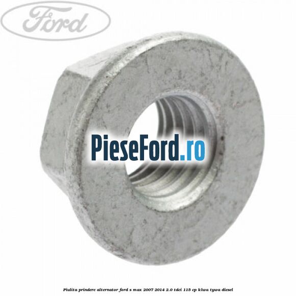 Piulita prindere alternator Ford S-Max 2007-2014 2.0 TDCi 115 cp KLWA, TYWA diesel