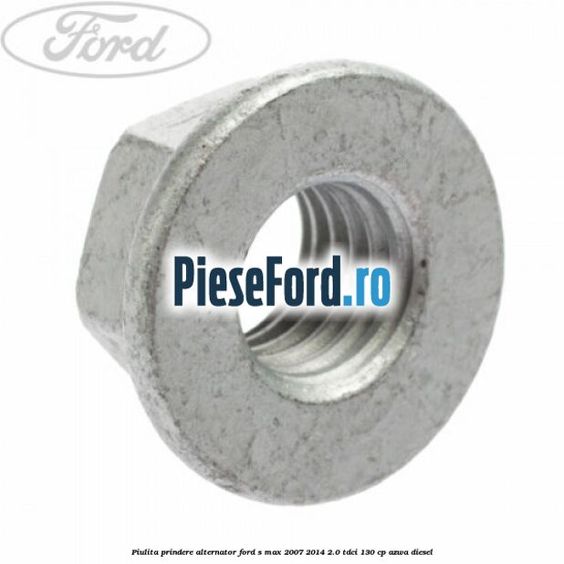Piulita prindere alternator Ford S-Max 2007-2014 2.0 TDCi 130 cp Piulita prindere alternator Ford S-Max 2007-2014 2.0 TDCi 130 cp AZWA diesel