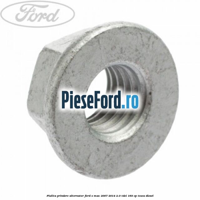 Piulita prindere alternator Ford S-Max 2007-2014 2.0 TDCi 163 cp TXWA diesel