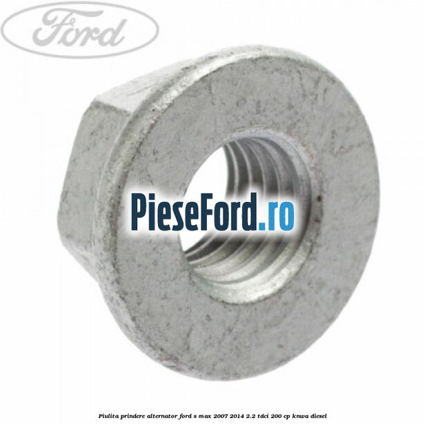 Piulita prindere alternator Ford S-Max 2007-2014 2.2 TDCi 200 cp KNWA diesel