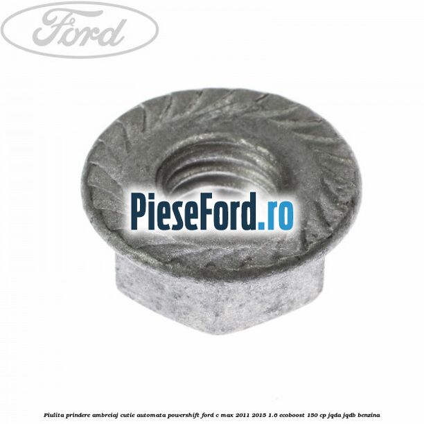 Piulita prindere ambreiaj cutie automata PowerShift Ford C-Max 2011-2015 1.6 EcoBoost 150 cp JQDA, JQDB benzina