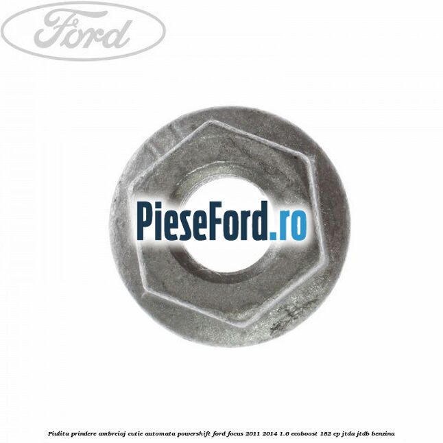 Piulita prindere ambreiaj cutie automata PowerShift Ford Focus 2011-2014 1.6 EcoBoost 182 cp JTDA, JTDB benzina