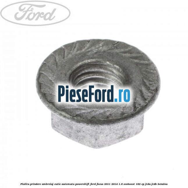 Piulita prindere ambreiaj cutie automata PowerShift Ford Focus 2011-2014 1.6 EcoBoost 182 cp JTDA, JTDB benzina