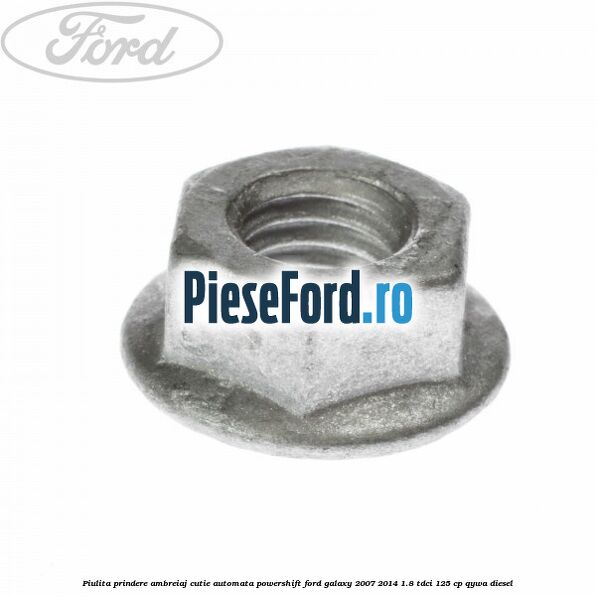 Piulita prindere ambreiaj cutie automata PowerShift Ford Galaxy 2007-2014 1.8 TDCi 125 cp QYWA diesel