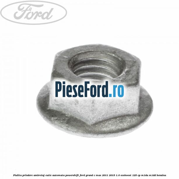 Piulita prindere ambreiaj cutie automata PowerShift Ford Grand C-Max 2011-2015 1.0 EcoBoost 125 cp M1DA, M1DD benzina