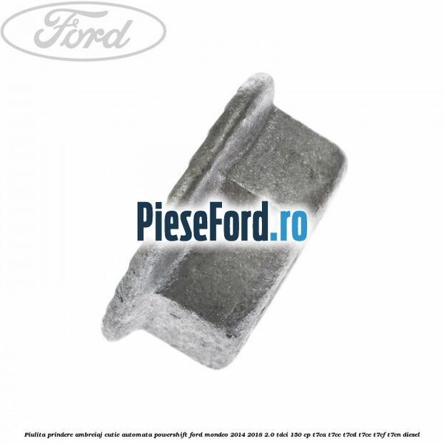 Piulita prindere ambreiaj cutie automata PowerShift Ford Mondeo 2014-2018 2.0 TDCi 150 cp Piulita prindere ambreiaj cutie automata PowerShift Ford Mondeo 2014-2018 2.0 TDCi 150 cp T7CA, T7CC, T7CD, T7CE, T7CF, T7CN diesel
