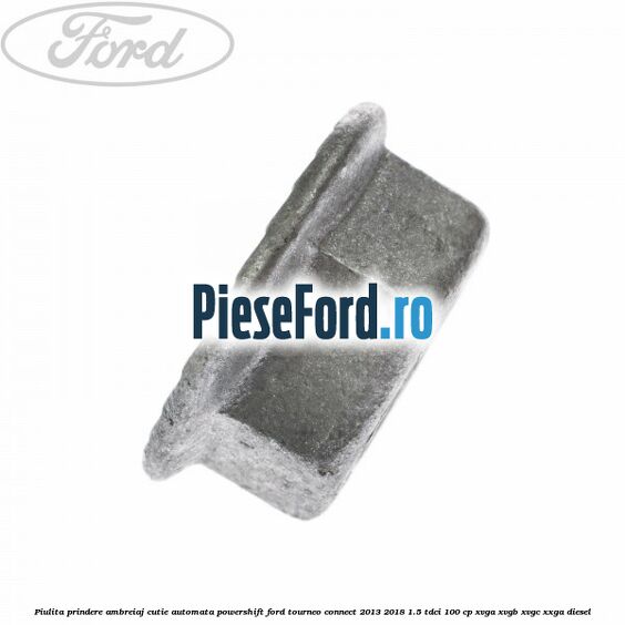 Piulita prindere ambreiaj cutie automata PowerShift Ford Tourneo Connect 2013-2018 1.5 TDCi 100 cp XVGA, XVGB, XVGC, XXGA diesel