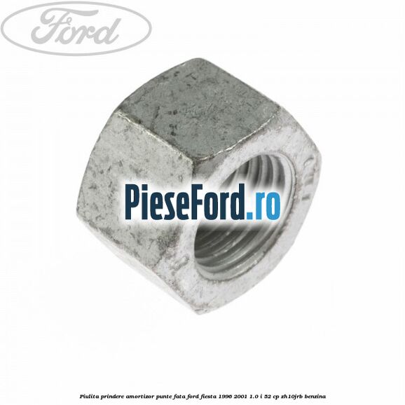 Piulita prindere amortizor punte fata Ford Fiesta 1996-2001 1.0 i 52 cp Piulita prindere amortizor punte fata Ford Fiesta 1996-2001 1.0 i 52 cp ZH10JRB benzina