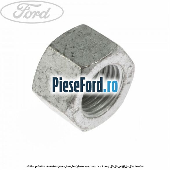 Piulita prindere amortizor punte fata Ford Fiesta 1996-2001 1.3 i 50 cp JJA, JJC, JJE, JJJ, JJK, JJM benzina
