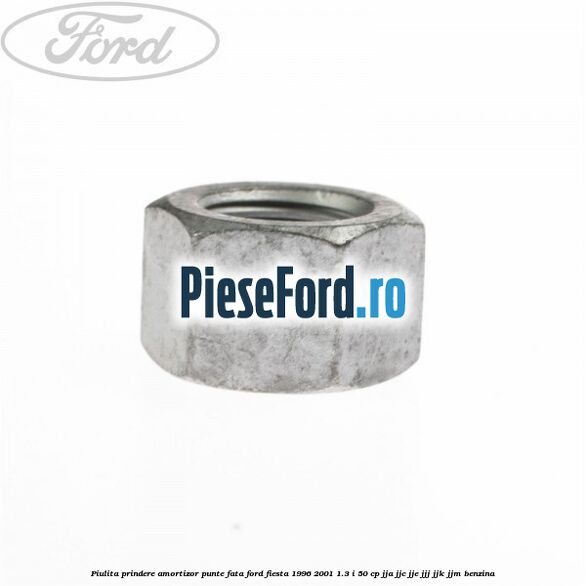 Piulita prindere amortizor punte fata Ford Fiesta 1996-2001 1.3 i 50 cp JJA, JJC, JJE, JJJ, JJK, JJM benzina