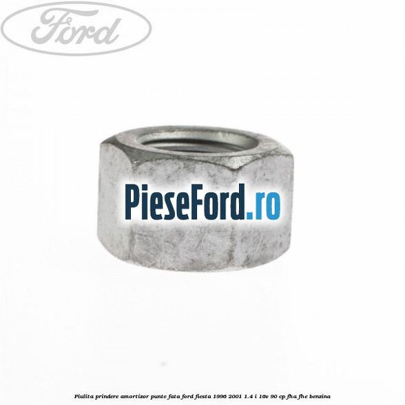 Piulita prindere amortizor punte fata Ford Fiesta 1996-2001 1.4 i 16V 90 cp FHA, FHE benzina