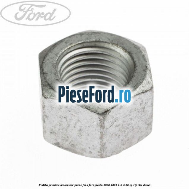 Piulita prindere amortizor punte fata Ford Fiesta 1996-2001 1.8 D 60 cp RTJ, RTK diesel