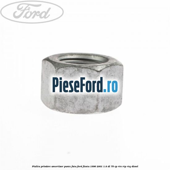 Piulita prindere amortizor punte fata Ford Fiesta 1996-2001 1.8 DI 75 cp RTN, RTP, RTQ diesel