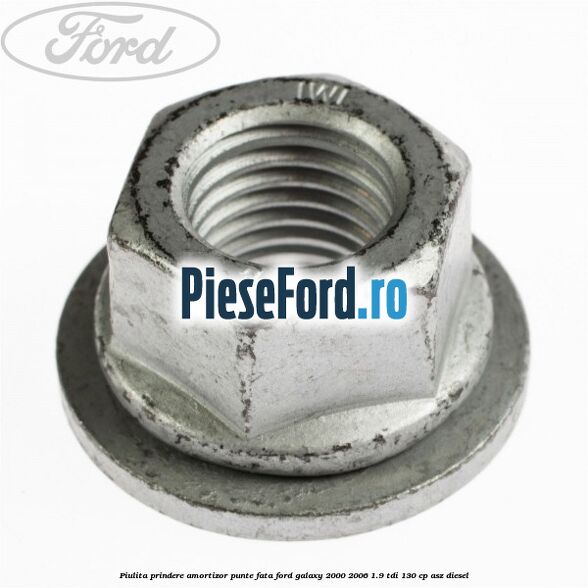 Piulita prindere amortizor punte fata Ford Galaxy 2000-2006 1.9 TDI 130 cp Piulita prindere amortizor punte fata Ford Galaxy 2000-2006 1.9 TDI 130 cp ASZ diesel