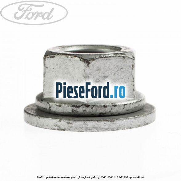 Piulita prindere amortizor punte fata Ford Galaxy 2000-2006 1.9 TDI 130 cp Piulita prindere amortizor punte fata Ford Galaxy 2000-2006 1.9 TDI 130 cp ASZ diesel