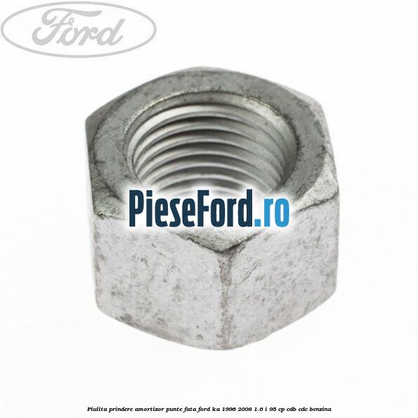 Piulita prindere amortizor punte fata Ford Ka 1996-2008 1.6 i 95 cp CDB, CDC benzina