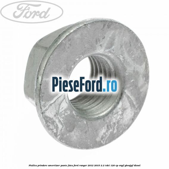 Piulita prindere amortizor punte fata Ford Ranger 2012-2015 2.2 TDCi 120 cp ENPF, GBVAJPF diesel