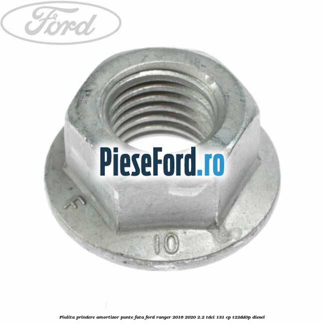 Piulita prindere amortizor punte fata Ford Ranger 2016-2020 2.2 TDCi 131 cp Piulita prindere amortizor punte fata Ford Ranger 2016-2020 2.2 TDCi 131 cp T22DD0P diesel