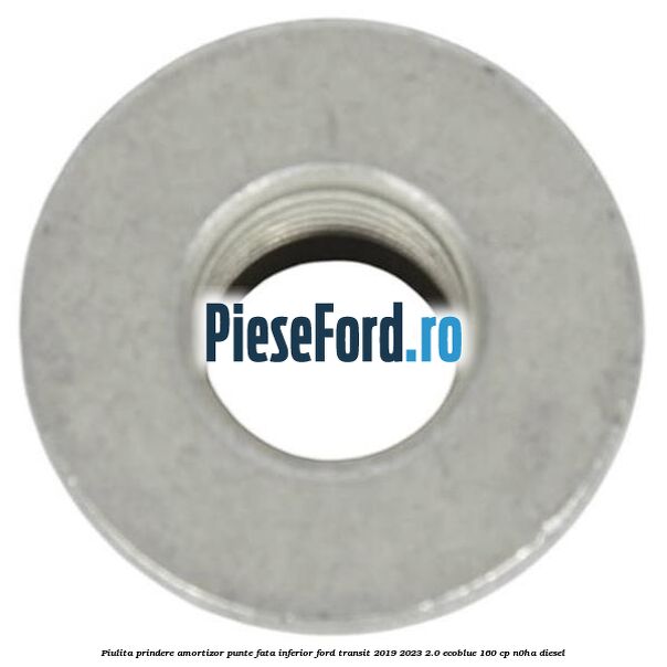 Piulita prindere amortizor punte fata inferior Ford Transit 2019-2023 2.0 EcoBlue 160 cp N0HA diesel
