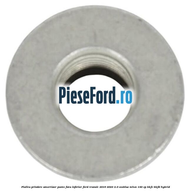 Piulita prindere amortizor punte fata inferior Ford Transit 2019-2023 2.0 EcoBlue mHEV 130 cp BKFC, BKFD Hybrid