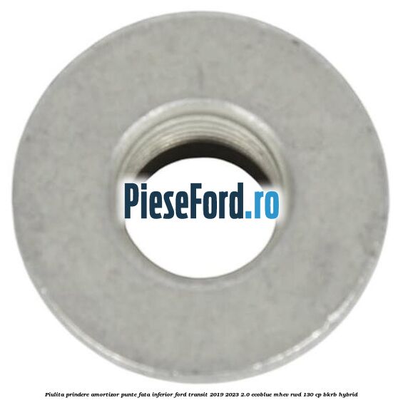 Piulita prindere amortizor punte fata inferior Ford Transit 2019-2023 2.0 EcoBlue mHEV RWD 130 cp BKRB Hybrid