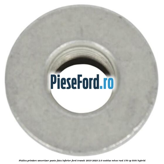 Piulita prindere amortizor punte fata inferior Ford Transit 2019-2023 2.0 EcoBlue mHEV RWD 170 cp BLRB Hybrid