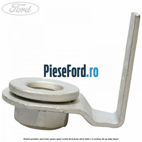 Piulita prindere amortizor punte spate combi Ford Focus 2019-2023 1.5 EcoBlue 95 cp Piulita prindere amortizor punte spate combi Ford Focus 2019-2023 1.5 EcoBlue 95 cp Z2DA diesel