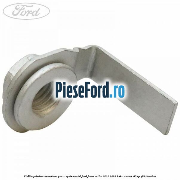 Piulita prindere amortizor punte spate combi Ford Focus Active 2019-2023 1.0 EcoBoost 85 cp Piulita prindere amortizor punte spate combi Ford Focus Active 2019-2023 1.0 EcoBoost 85 cp SFDC benzina