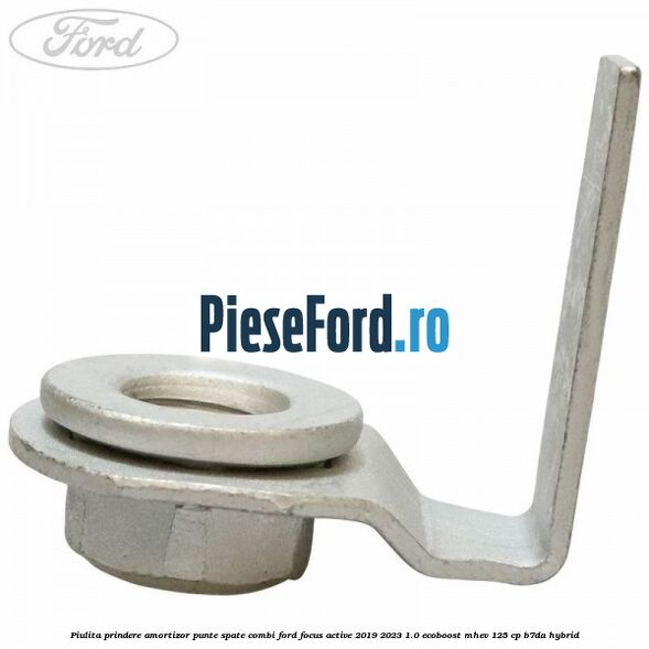 Piulita prindere amortizor punte spate combi Ford Focus Active 2019-2023 1.0 EcoBoost mHEV 125 cp B7DA Hybrid