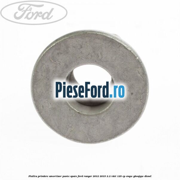 Piulita prindere amortizor punte spate Ford Ranger 2012-2015 2.2 TDCi 125 cp ENQW, GBVAJQW diesel