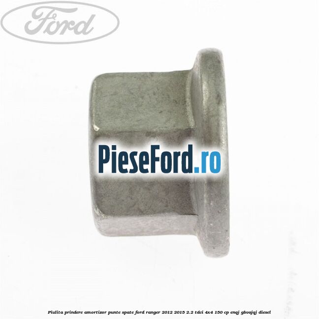 Piulita prindere amortizor punte spate Ford Ranger 2012-2015 2.2 TDCi 4x4 150 cp ENQJ, GBVAJQJ diesel