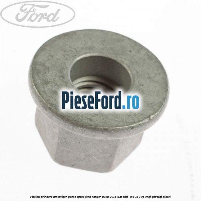 Piulita prindere amortizor punte spate Ford Ranger 2012-2015 2.2 TDCi 4x4 150 cp Piulita prindere amortizor punte spate Ford Ranger 2012-2015 2.2 TDCi 4x4 150 cp ENQJ, GBVAJQJ diesel