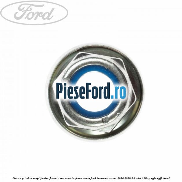 Piulita prindere amplificator franare sau maneta frana mana Ford Tourneo Custom 2014-2018 2.2 TDCi 125 cp CYF4, CYFF diesel