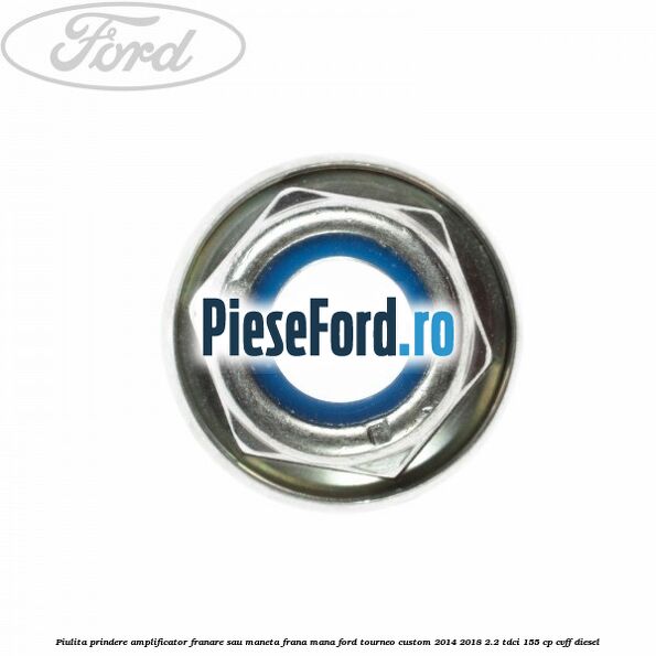 Piulita prindere amplificator franare sau maneta frana mana Ford Tourneo Custom 2014-2018 2.2 TDCi 155 cp CVFF diesel