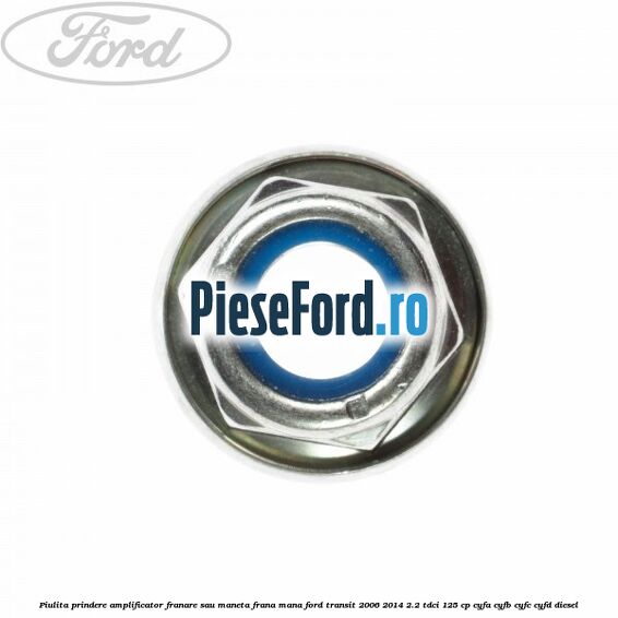 Piulita prindere amplificator franare sau maneta frana mana Ford Transit 2006-2014 2.2 TDCi 125 cp CYFA, CYFB, CYFC, CYFD diesel