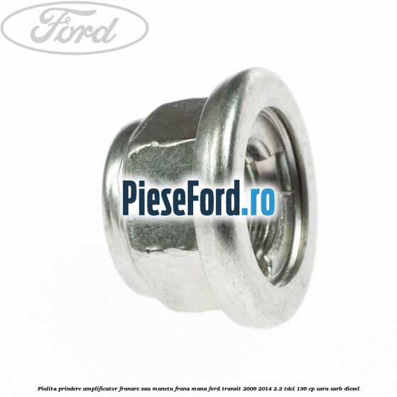 Piulita prindere amplificator franare sau maneta frana mana Ford Transit 2006-2014 2.2 TDCi 136 cp USRA, USRB diesel