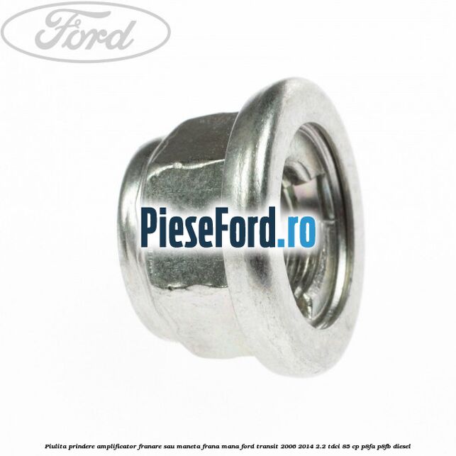 Piulita prindere amplificator franare sau maneta frana mana Ford Transit 2006-2014 2.2 TDCi 85 cp P8FA, P8FB diesel