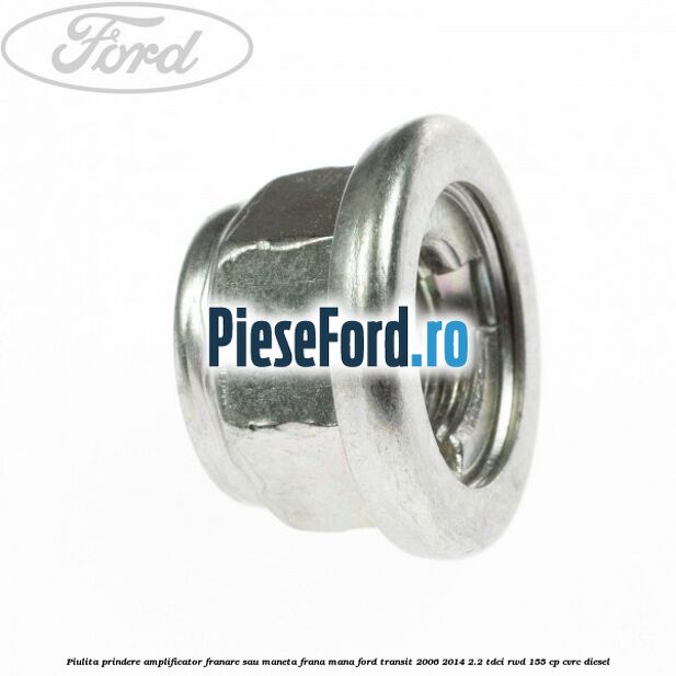 Piulita prindere amplificator franare sau maneta frana mana Ford Transit 2006-2014 2.2 TDCi RWD 155 cp Piulita prindere amplificator franare sau maneta frana mana Ford Transit 2006-2014 2.2 TDCi RWD 155 cp CVRC diesel