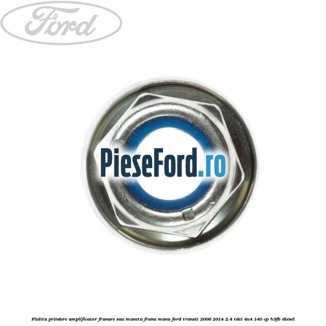 Piulita prindere amplificator franare sau maneta frana mana Ford Transit 2006-2014 2.4 TDCi 4x4 140 cp Piulita prindere amplificator franare sau maneta frana mana Ford Transit 2006-2014 2.4 TDCi 4x4 140 cp H9FB diesel