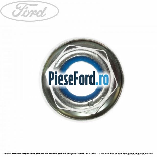 Piulita prindere amplificator franare sau maneta frana mana Ford Transit 2014-2018 2.0 EcoBlue 105 cp BJFA, BJFB, YLF6, YLFA, YLFB, YLFS diesel