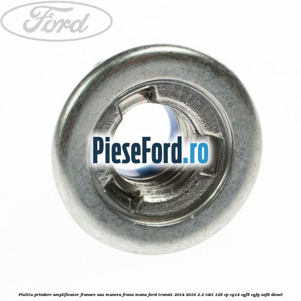 Piulita prindere amplificator franare sau maneta frana mana Ford Transit 2014-2018 2.2 TDCi 125 cp CY14, CYF5, CYFG, USF6 diesel