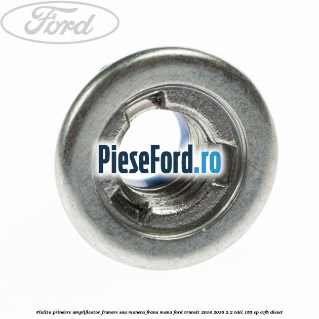 Piulita prindere amplificator franare sau maneta frana mana Ford Transit 2014-2018 2.2 TDCi 155 cp CVF5 diesel